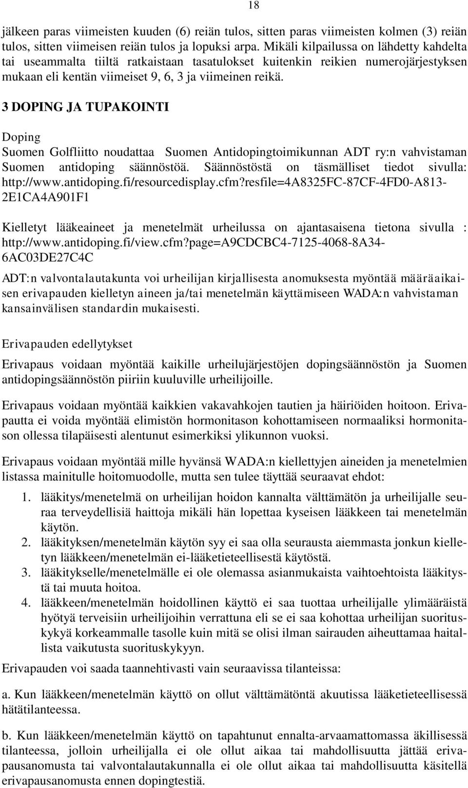 3 DOPING JA TUPAKOINTI Doping Suomen Golfliitto noudattaa Suomen Antidopingtoimikunnan ADT ry:n vahvistaman Suomen antidoping säännöstöä. Säännöstöstä on täsmälliset tiedot sivulla: http://www.