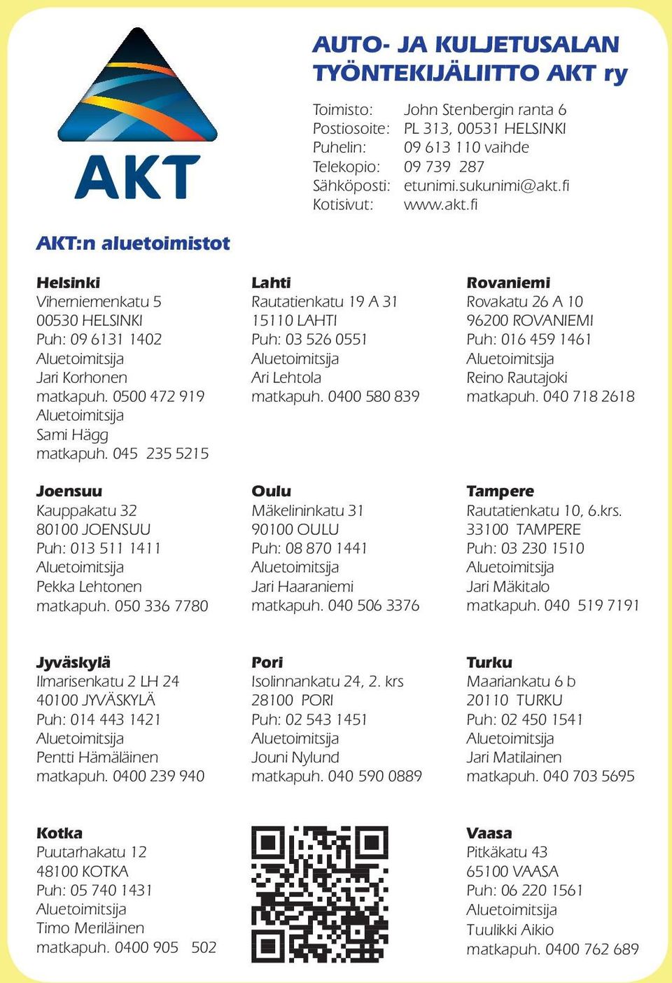 fi AKT:n aluetoimistot Helsinki Lahti Rovaniemi Viherniemenkatu 5 Rautatienkatu 19 A 31 Rovakatu 26 A 10 00530 HELSINKI 15110 LAHTI 96200 ROVANIEMI Puh: 09 6131 1402 Puh: 03 526 0551 Puh: 016 459