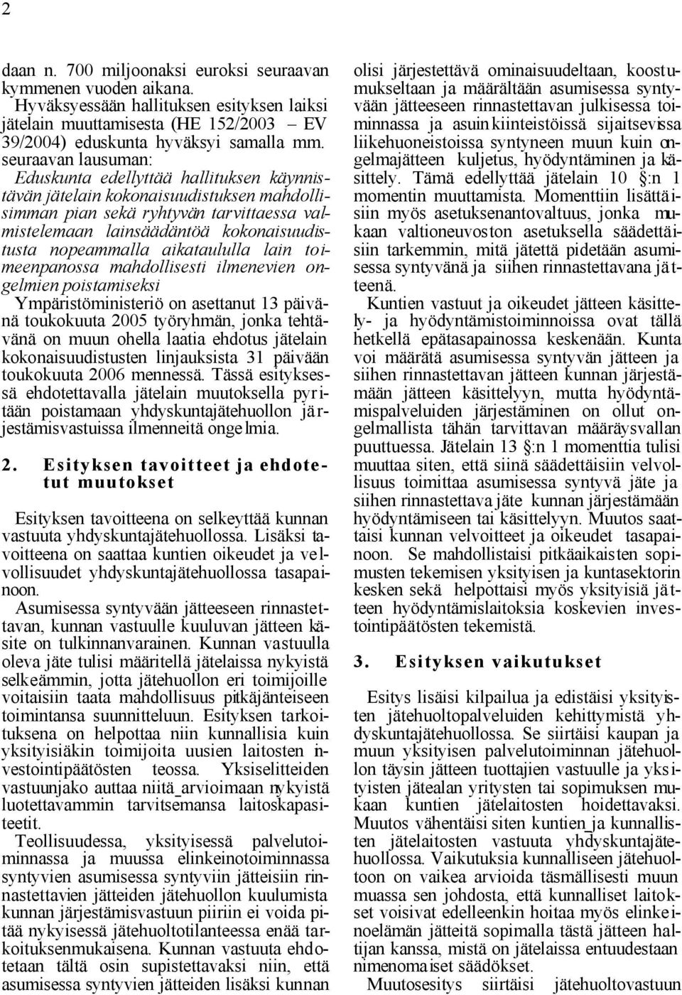 nopeammalla aikataululla lain toimeenpanossa mahdollisesti ilmenevien ongelmien poistamiseksi Ympäristöministeriö on asettanut 13 päivänä toukokuuta 2005 työryhmän, jonka tehtävänä on muun ohella