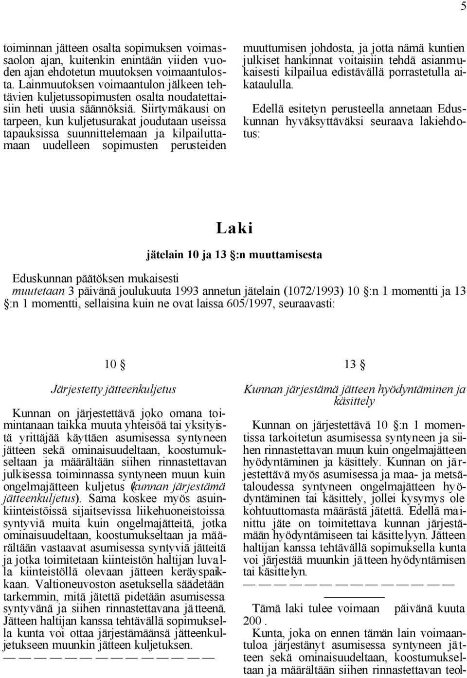 Siirtymäkausi on tarpeen, kun kuljetusurakat joudutaan useissa tapauksissa suunnittelemaan ja kilpailuttamaan uudelleen sopimusten perusteiden muuttumisen johdosta, ja jotta nämä kuntien julkiset