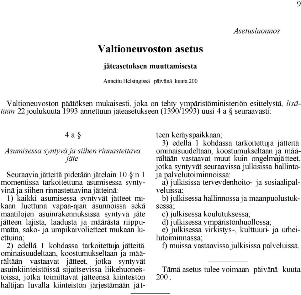 asumisessa syntyvinä ja siihen rinnastettavina jätteinä: 1) kaikki asumisessa syntyvät jätteet mukaan luettuna vapaa-ajan asunnoissa sekä maatilojen asuinrakennuksissa syntyvä jäte jätteen lajista,