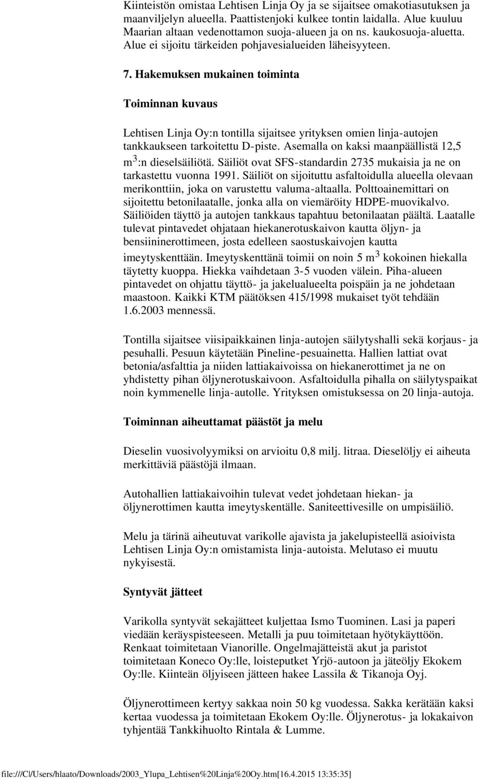 Hakemuksen mukainen toiminta Toiminnan kuvaus Lehtisen Linja Oy:n tontilla sijaitsee yrityksen omien linja-autojen tankkaukseen tarkoitettu D-piste.