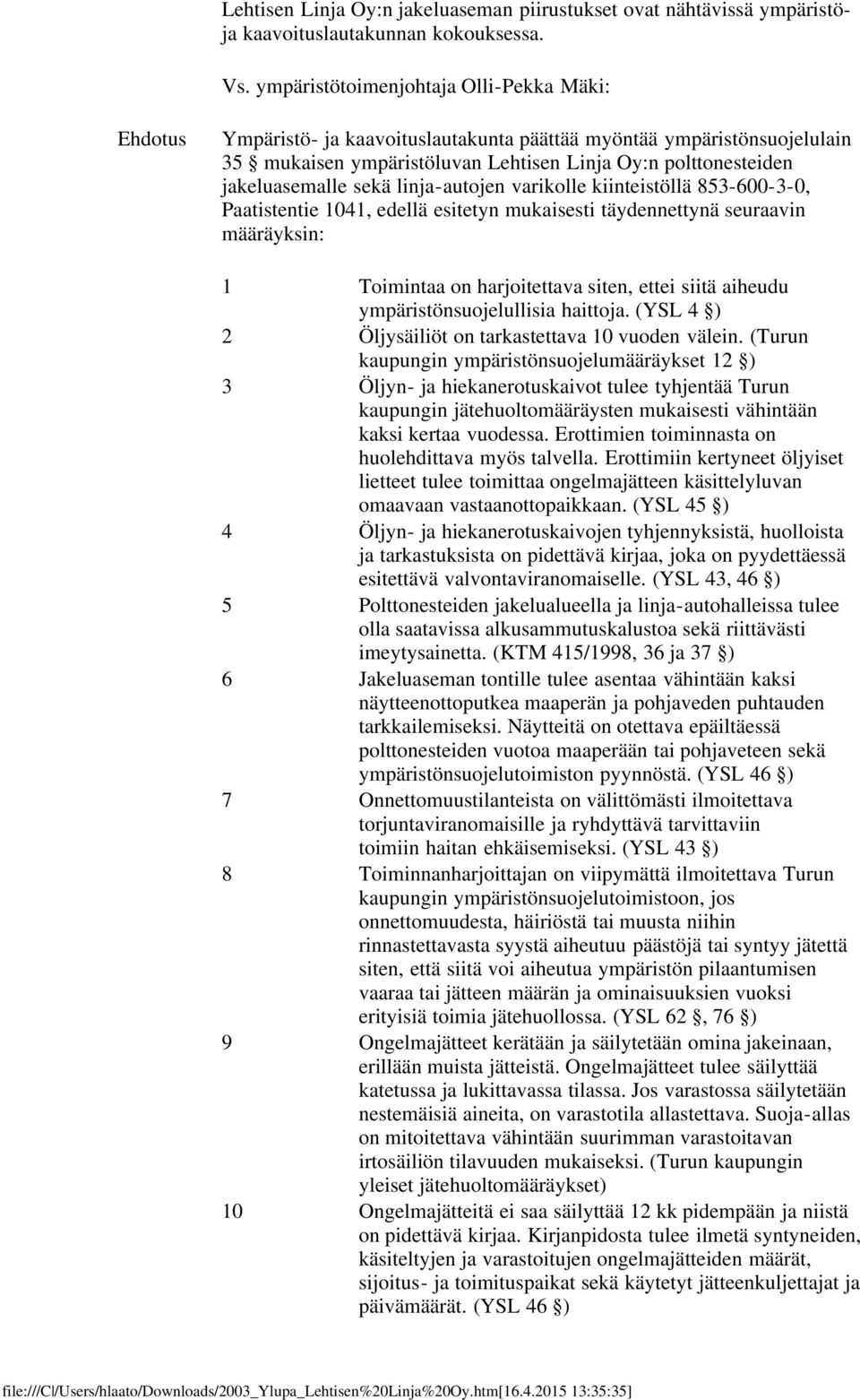 sekä linja-autojen varikolle kiinteistöllä 853-600-3-0, Paatistentie 1041, edellä esitetyn mukaisesti täydennettynä seuraavin määräyksin: 1 Toimintaa on harjoitettava siten, ettei siitä aiheudu