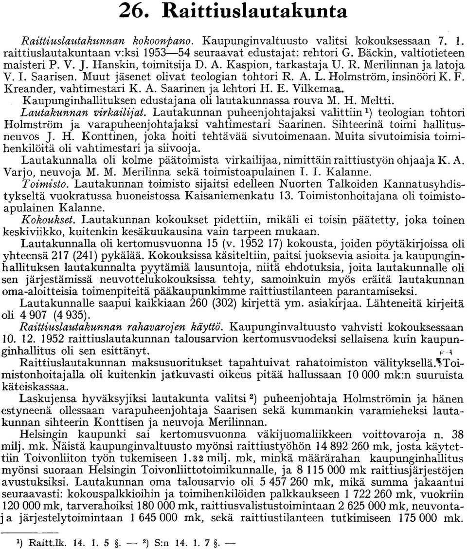 F. Kreander, vahtimestari K. A. Saarinen ja lehtori H. E. Vilkemaa. Kaupunginhallituksen edustajana oli lautakunnassa rouva M. H. Meltti. Lautakunnan virkailijat.