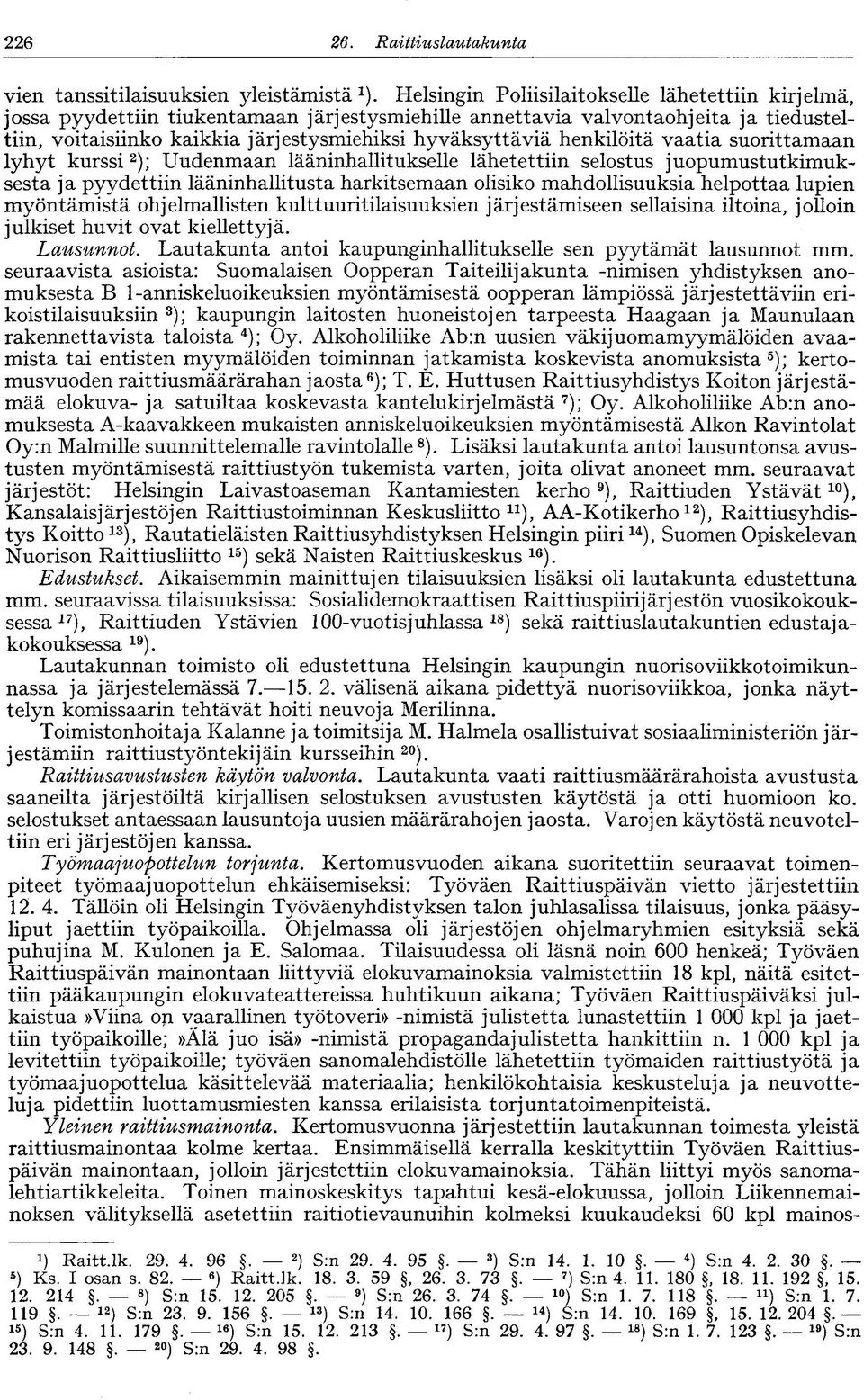 henkilöitä vaatia suorittamaan lyhyt kurssi 2 ); Uudenmaan lääninhallitukselle lähetettiin selostus juopumustutkimuksesta ja pyydettiin lääninhallitusta harkitsemaan olisiko mahdollisuuksia helpottaa