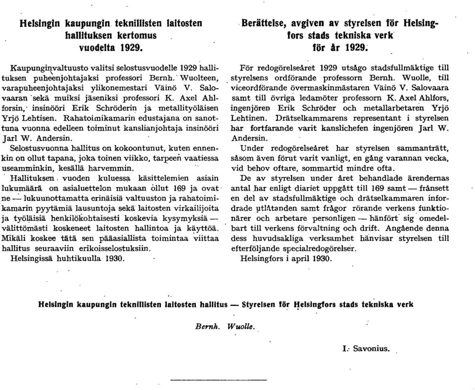 Wuolteen, varapuheenjohtajaksi ylikonemestari Väinö V. Salovaaran. sekä muiksi jäseniksi professori K. Axel Ahlforsin; insinööri Erik Schröderin ja metallityöläisen Yrjö Lehtisen.