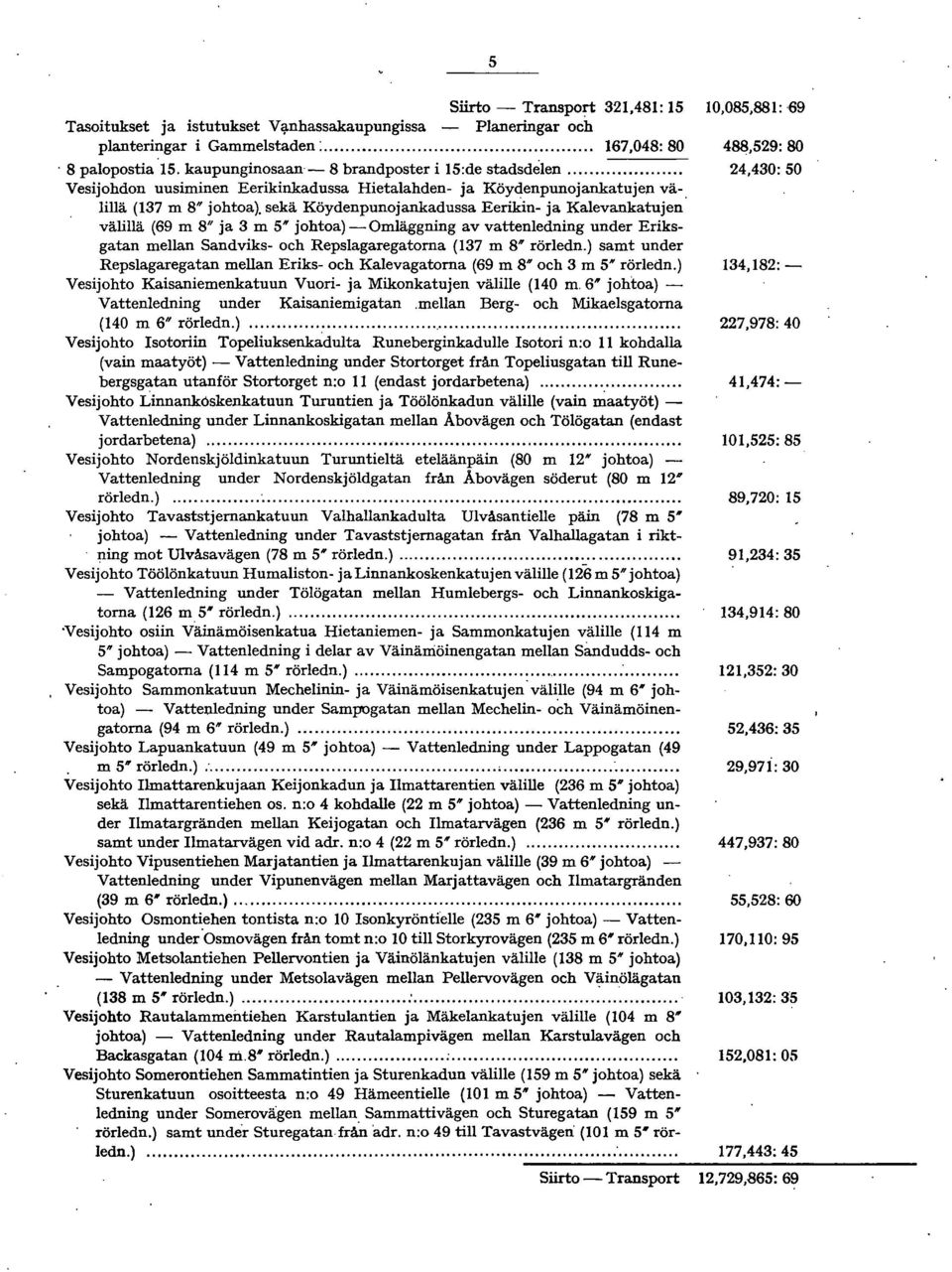 sekä Köydenpunojankadussa Eerikin- ja Kalevankatujen välillä (69 m 8/1 ja 3 m 5# johtoa) -Omläggning av vattenledning under Eriksgatan mellan Sandviks- och Repslagaregatorna (137 m 8# rörledn.