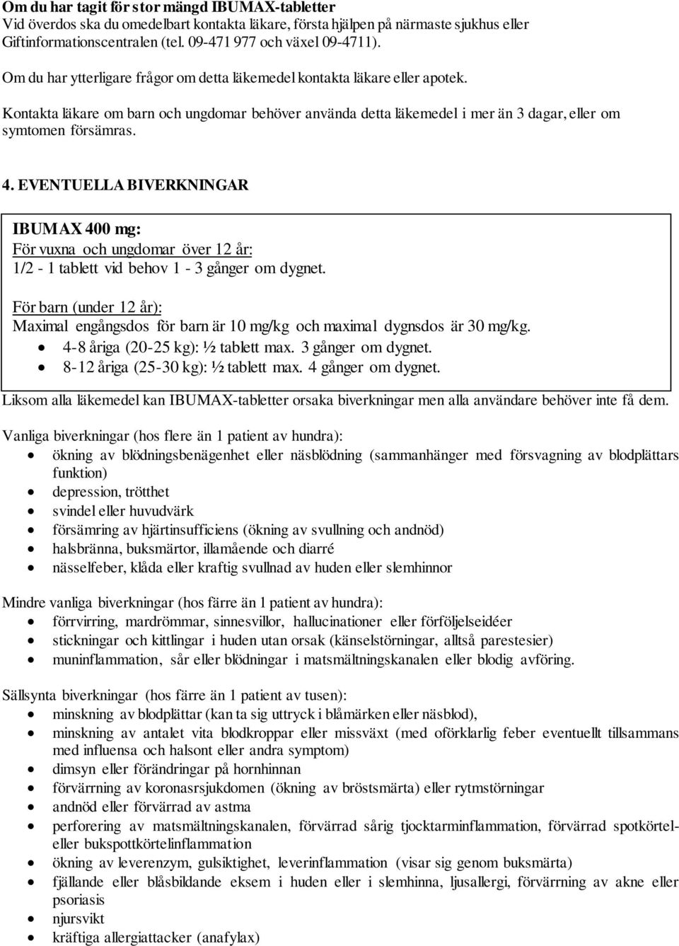EVENTUELLA BIVERKNINGAR IBUMAX 400 mg: För vuxna och ungdomar över 12 år: 1/2-1 tablett vid behov 1-3 gånger om dygnet.