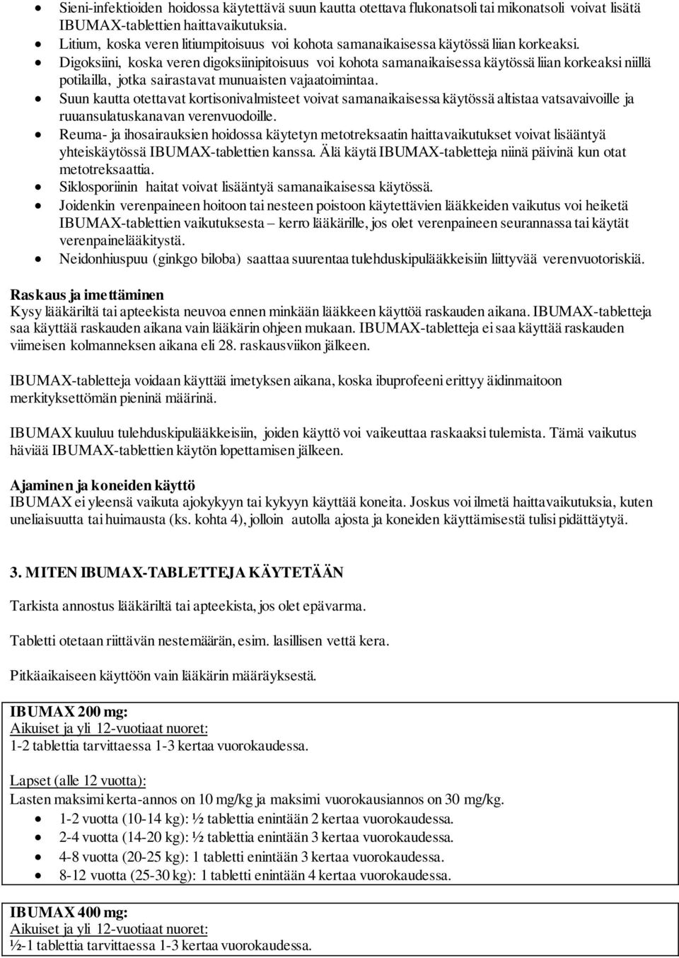 Digoksiini, koska veren digoksiinipitoisuus voi kohota samanaikaisessa käytössä liian korkeaksi niillä potilailla, jotka sairastavat munuaisten vajaatoimintaa.