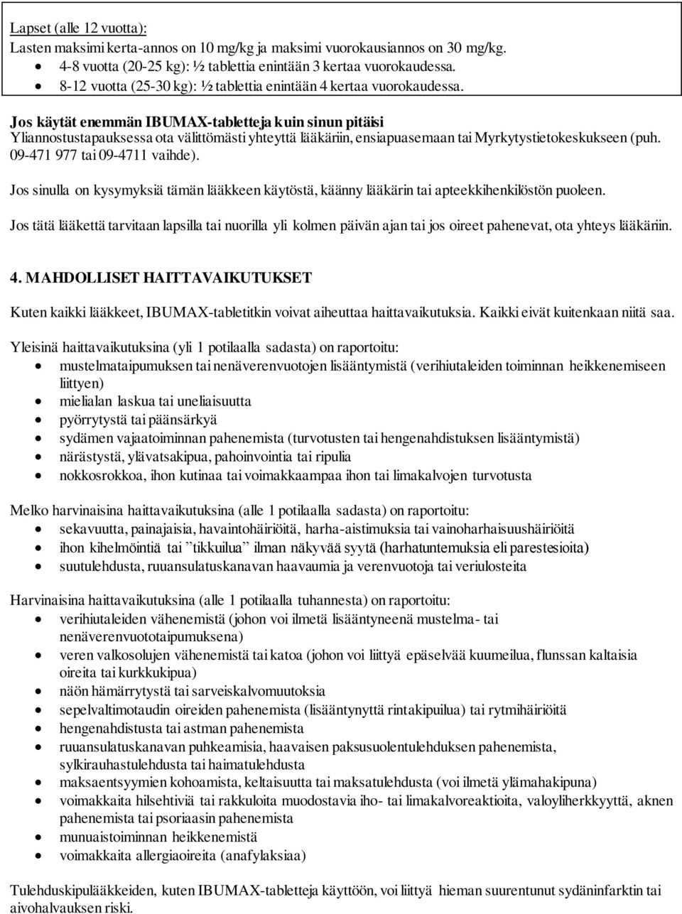 Jos käytät enemmän IBUMAX-tabletteja kuin sinun pitäisi Yliannostustapauksessa ota välittömästi yhteyttä lääkäriin, ensiapuasemaan tai Myrkytystietokeskukseen (puh. 09-471 977 tai 09-4711 vaihde).