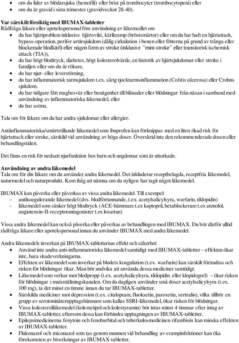 haft en hjärtattack, bypass-operation, perifer artärsjukdom (dålig cirkulation i benen eller fötterna på grund av trånga eller blockerade blodkärl) eller någon form av stroke (inklusive mini-stroke