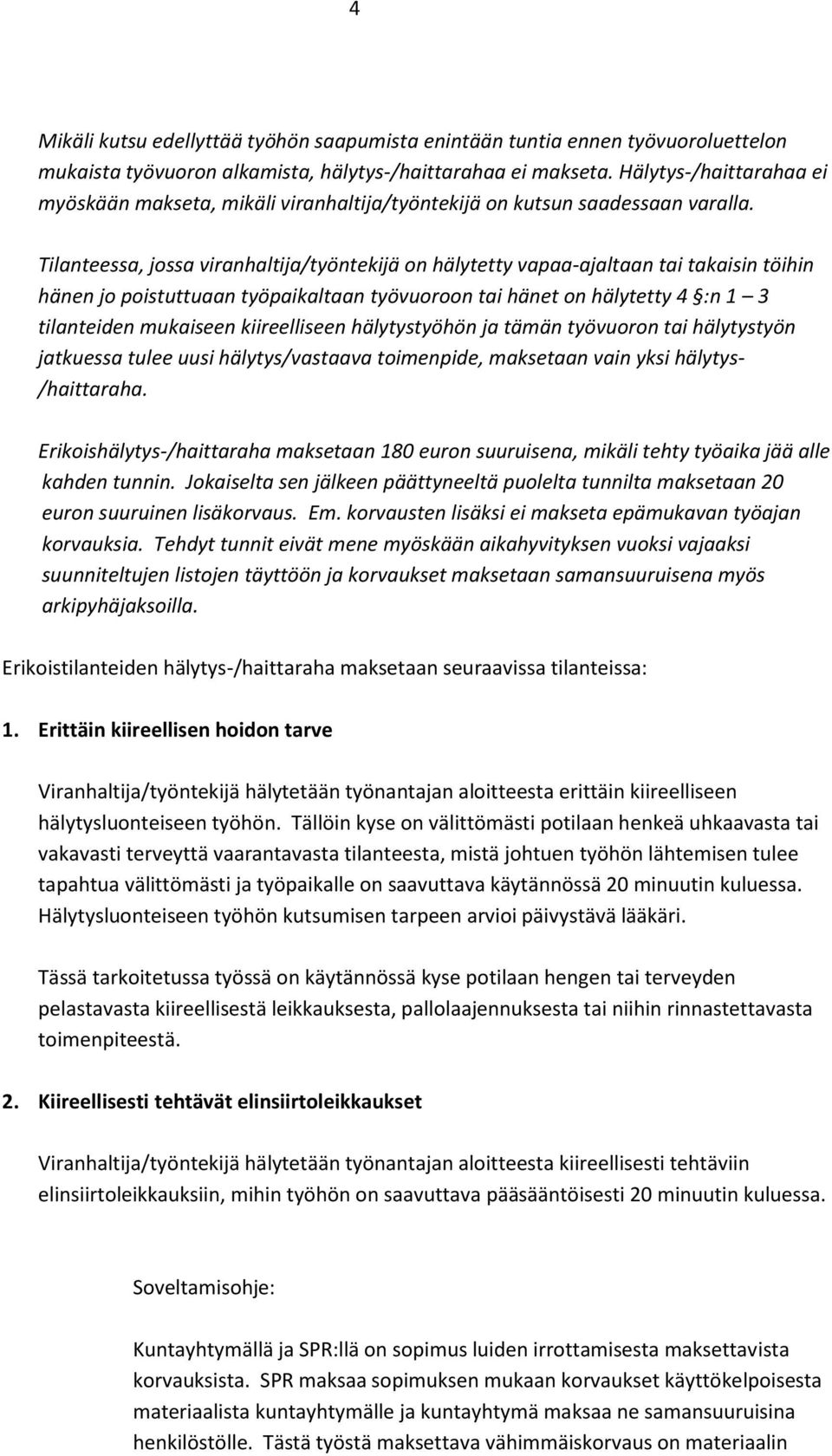 Tilanteessa, jossa viranhaltija/työntekijä on hälytetty vapaa-ajaltaan tai takaisin töihin hänen jo poistuttuaan työpaikaltaan työvuoroon tai hänet on hälytetty 4 :n 1 3 tilanteiden mukaiseen