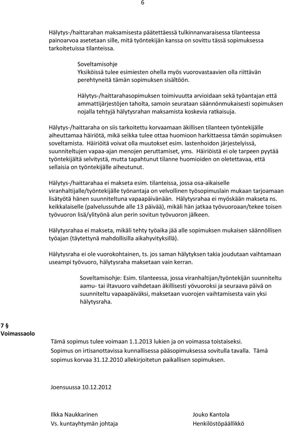 Hälytys-/haittarahasopimuksen toimivuutta arvioidaan sekä työantajan että ammattijärjestöjen taholta, samoin seurataan säännönmukaisesti sopimuksen nojalla tehtyjä hälytysrahan maksamista koskevia