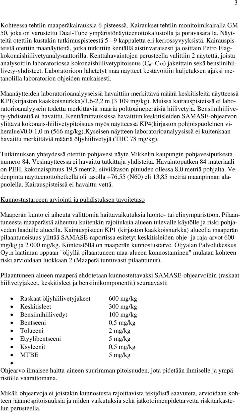 Kairauspisteistä otettiin maanäytteitä, jotka tutkittiin kentällä aistinvaraisesti ja osittain Petro Flagkokonaishiilivetyanalysaattorilla.