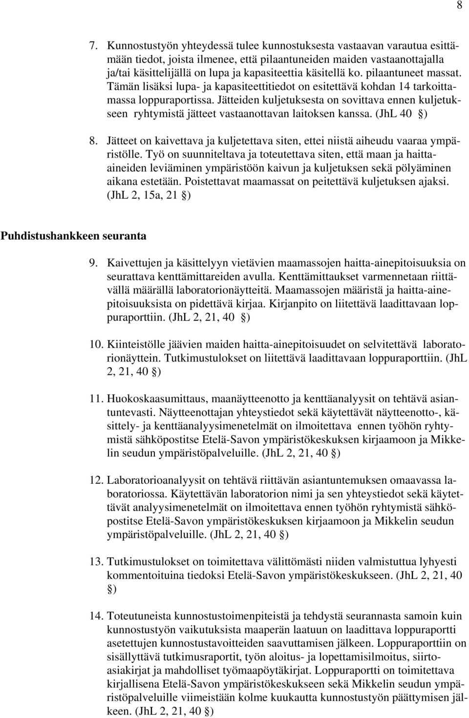 Jätteiden kuljetuksesta on sovittava ennen kuljetukseen ryhtymistä jätteet vastaanottavan laitoksen kanssa. (JhL 40 ) 8.