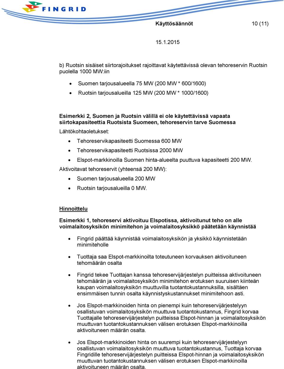 Tehoreservikapasiteetti Suomessa 600 MW Tehoreservikapasiteetti Ruotsissa 2000 MW Elspot-markkinoilla Suomen hinta-alueelta puuttuva kapasiteetti 200 MW.