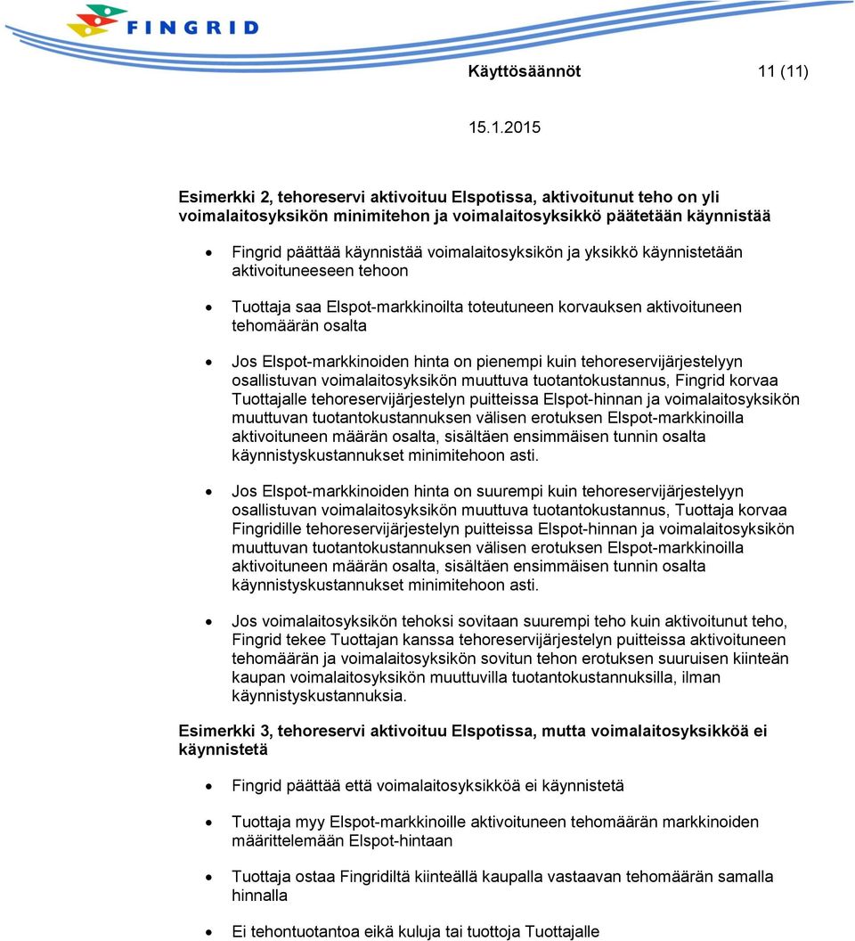 kuin tehoreservijärjestelyyn osallistuvan voimalaitosyksikön muuttuva tuotantokustannus, Fingrid korvaa Tuottajalle tehoreservijärjestelyn puitteissa Elspot-hinnan ja voimalaitosyksikön muuttuvan