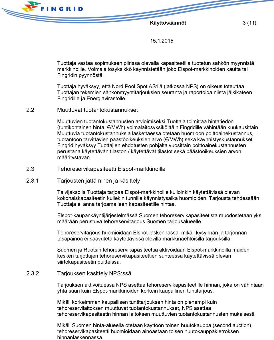 Tuottaja hyväksyy, että Nord Pool Spot AS:llä (jatkossa NPS) on oikeus toteuttaa Tuottajan tekemien sähkönmyyntitarjouksien seuranta ja raportoida niistä jälkikäteen Fingridille ja Energiavirastolle.