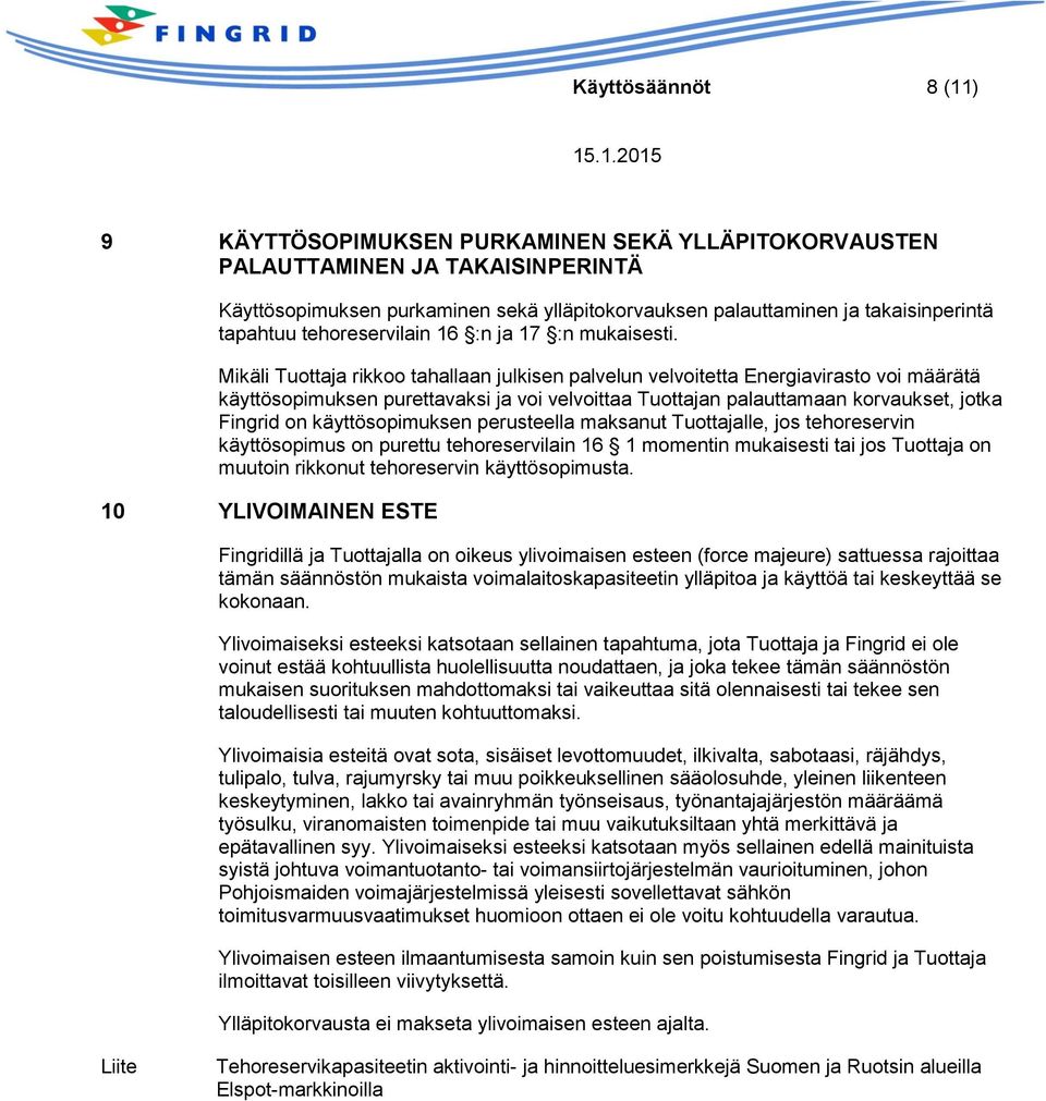 Mikäli Tuottaja rikkoo tahallaan julkisen palvelun velvoitetta Energiavirasto voi määrätä käyttösopimuksen purettavaksi ja voi velvoittaa Tuottajan palauttamaan korvaukset, jotka Fingrid on