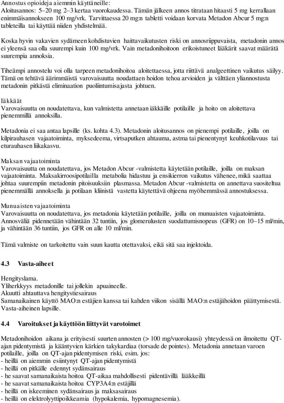 Koska hyvin vakavien sydämeen kohdistuvien haittavaikutusten riski on annosriippuvaista, metadonin annos ei yleensä saa olla suurempi kuin 100 mg/vrk.