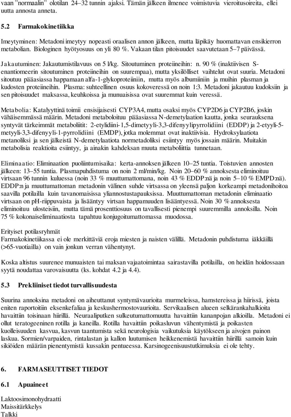 Vakaan tilan pitoisuudet saavutetaan 5 7 päivässä. Jakautuminen: Jakautumistilavuus on 5 l/kg. Sitoutuminen proteiineihin: n.