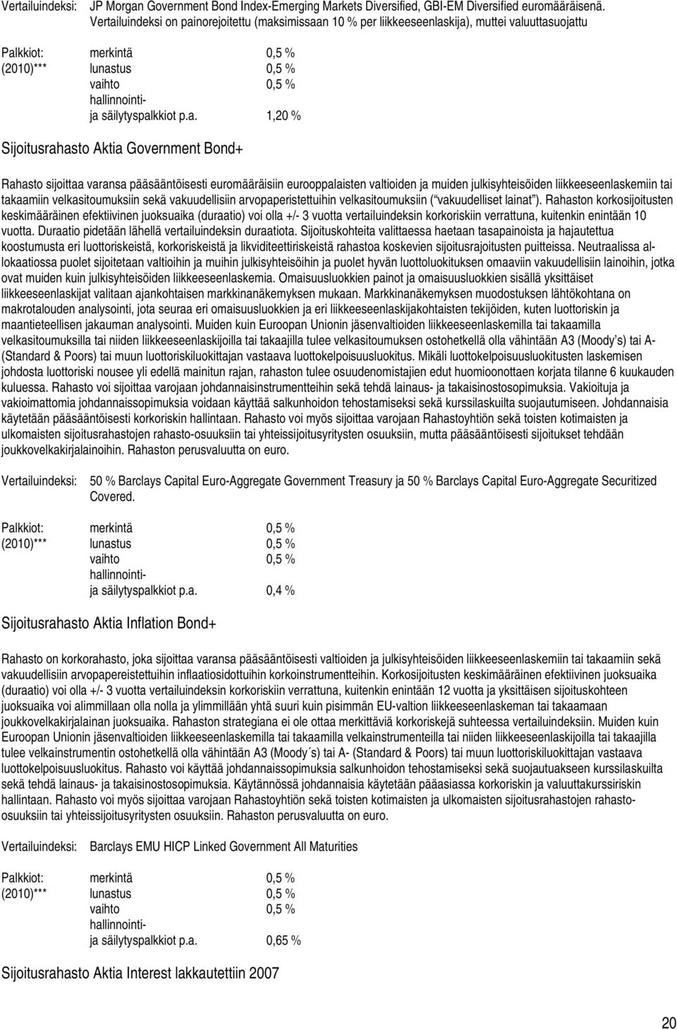 a. 1,20 % Sijoitusrahasto Aktia Government Bond+ Rahasto sijoittaa varansa pääsääntöisesti euromääräisiin eurooppalaisten valtioiden ja muiden julkisyhteisöiden liikkeeseenlaskemiin tai takaamiin