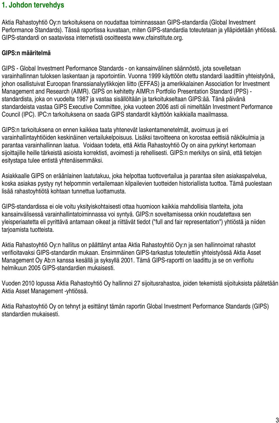 GIPS:n määritelmä GIPS - Global Investment Performance Standards - on kansainvälinen säännöstö, jota sovelletaan varainhallinnan tuloksen laskentaan ja raportointiin.