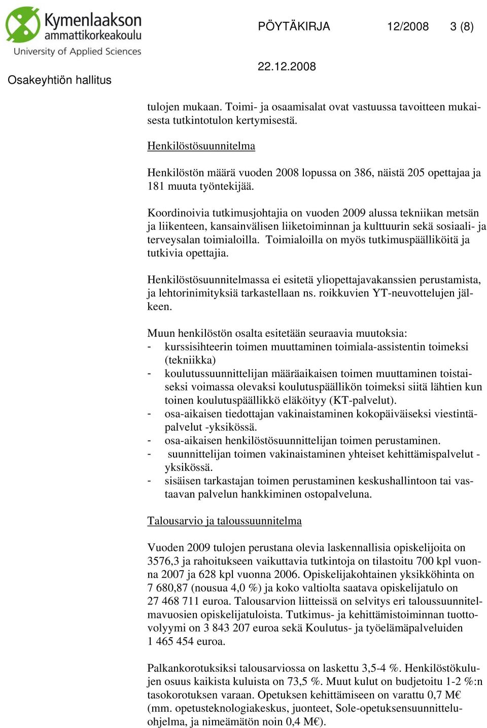 Koordinoivia tutkimusjohtajia on vuoden 2009 alussa tekniikan metsän ja liikenteen, kansainvälisen liiketoiminnan ja kulttuurin sekä sosiaali- ja terveysalan toimialoilla.