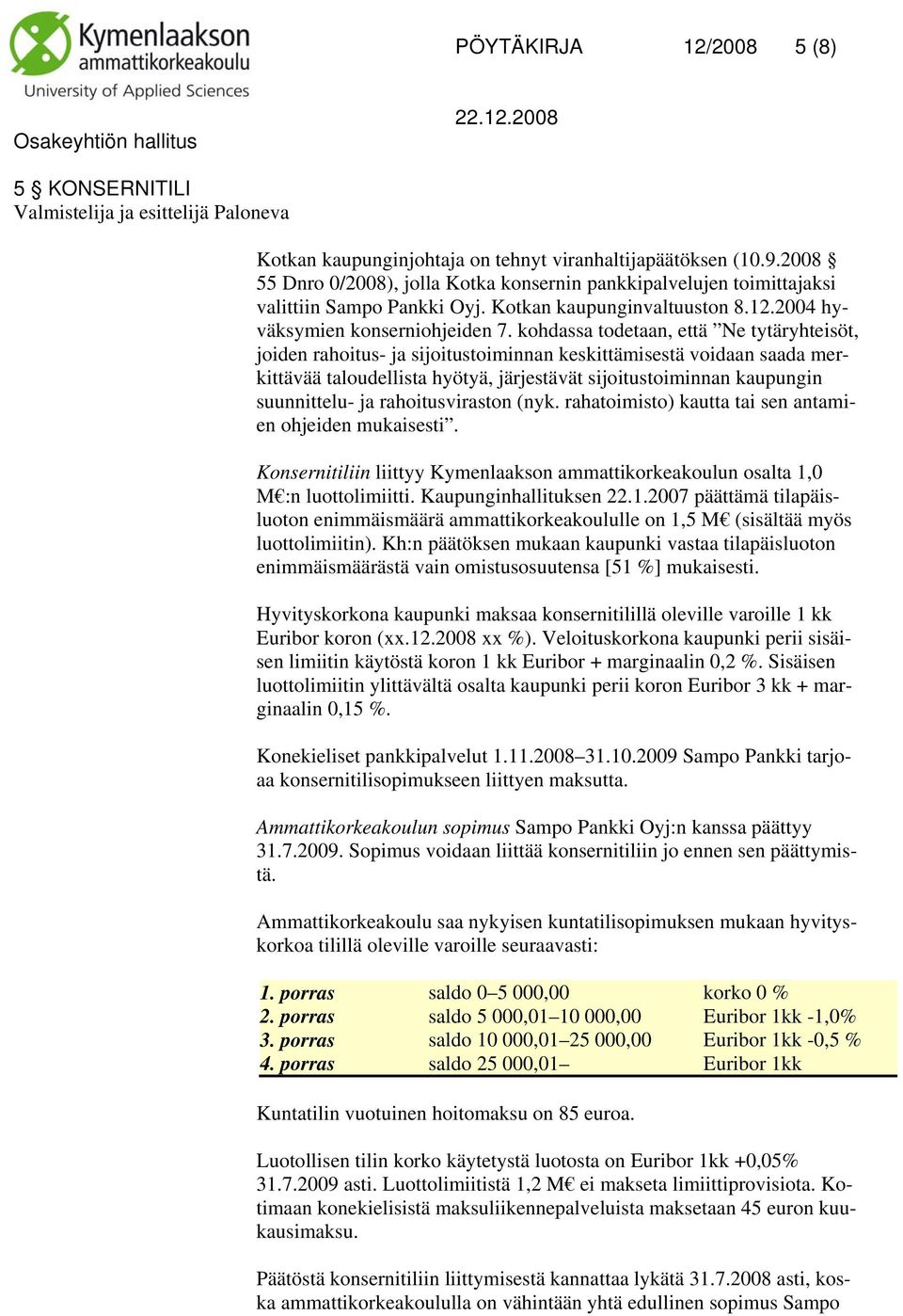 kohdassa todetaan, että Ne tytäryhteisöt, joiden rahoitus- ja sijoitustoiminnan keskittämisestä voidaan saada merkittävää taloudellista hyötyä, järjestävät sijoitustoiminnan kaupungin suunnittelu- ja