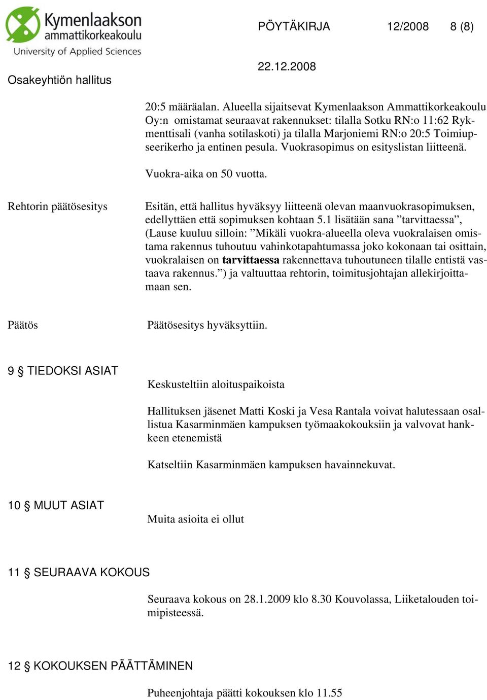 ja entinen pesula. Vuokrasopimus on esityslistan liitteenä. Vuokra-aika on 50 vuotta. Esitän, että hallitus hyväksyy liitteenä olevan maanvuokrasopimuksen, edellyttäen että sopimuksen kohtaan 5.