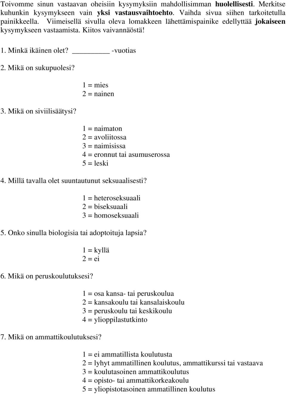 Mikä on siviilisäätysi? 1 = mies 2 = nainen 1 = naimaton 2 = avoliitossa 3 = naimisissa 4 = eronnut tai asumuserossa 5 = leski 4. Millä tavalla olet suuntautunut seksuaalisesti?