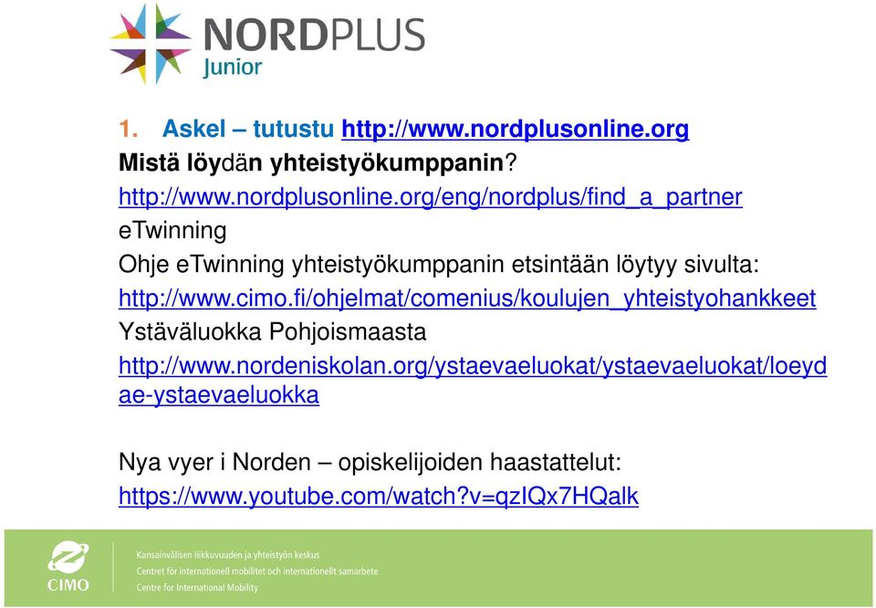 org/eng/nordplus/find_a_partner etwinning Ohje etwinning yhteistyökumppanin etsintään löytyy sivulta: http://www.cimo.