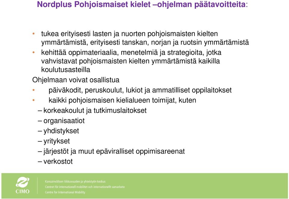 ymmärtämistä kaikilla koulutusasteilla Ohjelmaan voivat osallistua päiväkodit, peruskoulut, lukiot ja ammatilliset oppilaitokset kaikki