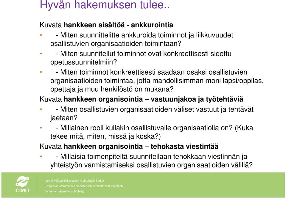 - Miten toiminnot konkreettisesti saadaan osaksi osallistuvien organisaatioiden toimintaa, jotta mahdollisimman moni lapsi/oppilas, opettaja ja muu henkilöstö on mukana?