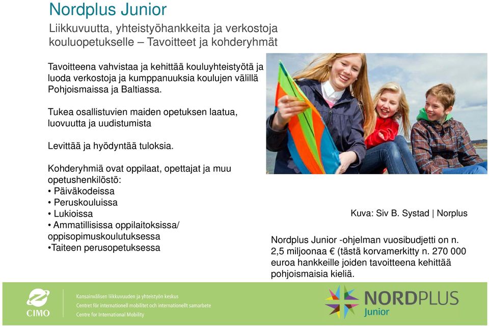 Kohderyhmiä ovat oppilaat, opettajat ja muu opetushenkilöstö: Päiväkodeissa Peruskouluissa Lukioissa Ammatillisissa oppilaitoksissa/ oppisopimuskoulutuksessa Taiteen