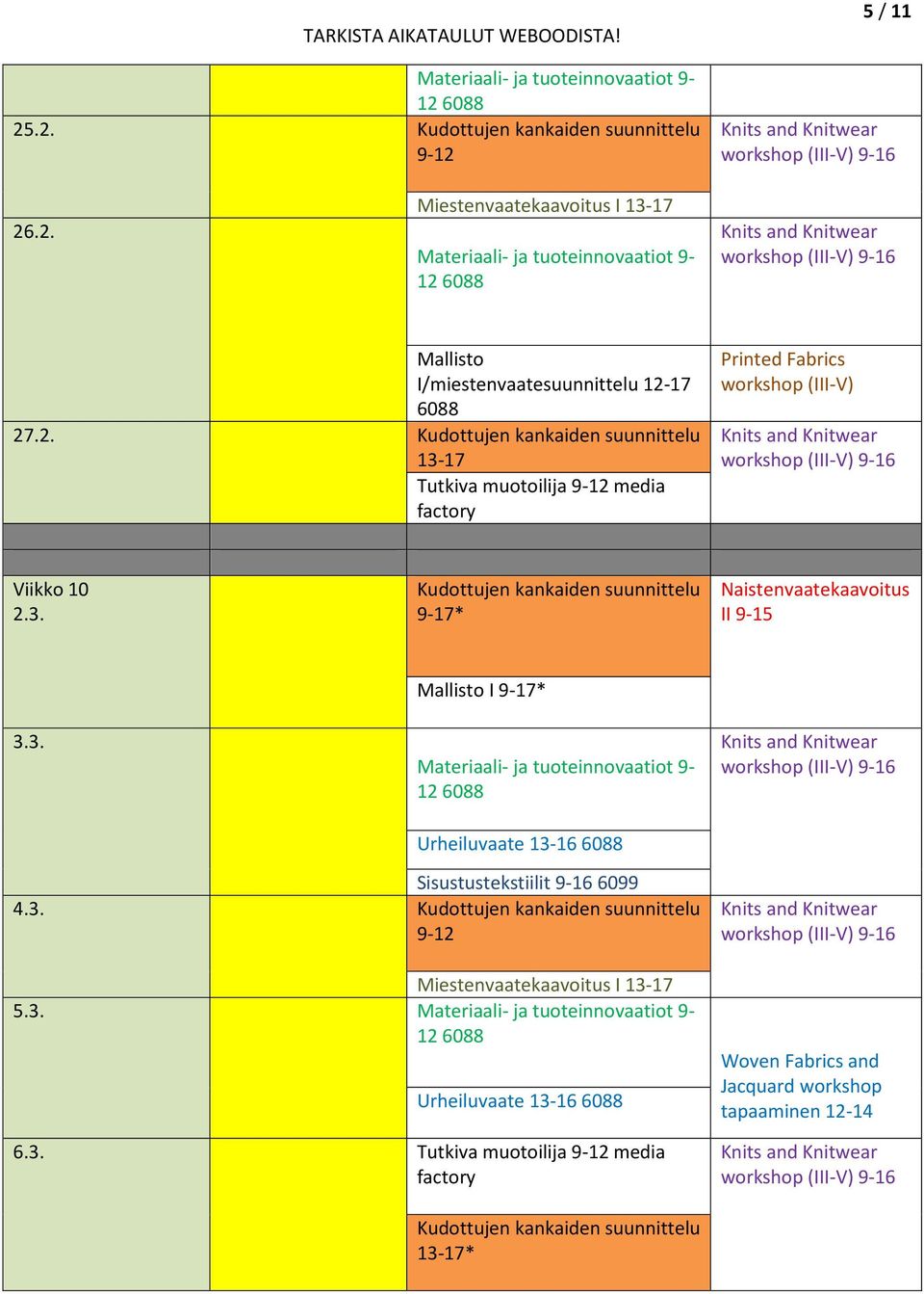 2. 13-17 Tutkiva muotoilija 9- media 9-16 Viikko 10 2.3. 9-17* II 9-3.3. I 9-17* Materiaali- ja tuoteinnovaatiot 9-6088 9-16 Sisustustekstiilit 9-16 6099 4.