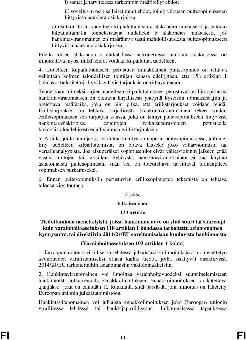 liittyvissä hankinta-asiakirjoissa. Edellä toisen alakohdan c alakohdassa tarkoitetuissa hankinta-asiakirjoissa on ilmoitettava myös, mitkä ehdot voidaan kilpailuttaa uudelleen. 4.