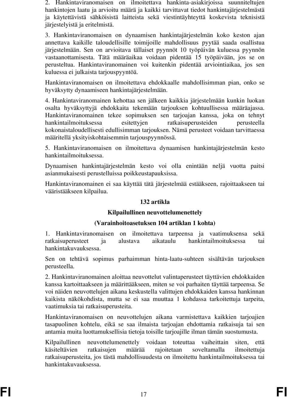 Hankintaviranomaisen on dynaamisen hankintajärjestelmän koko keston ajan annettava kaikille taloudellisille toimijoille mahdollisuus pyytää saada osallistua järjestelmään.