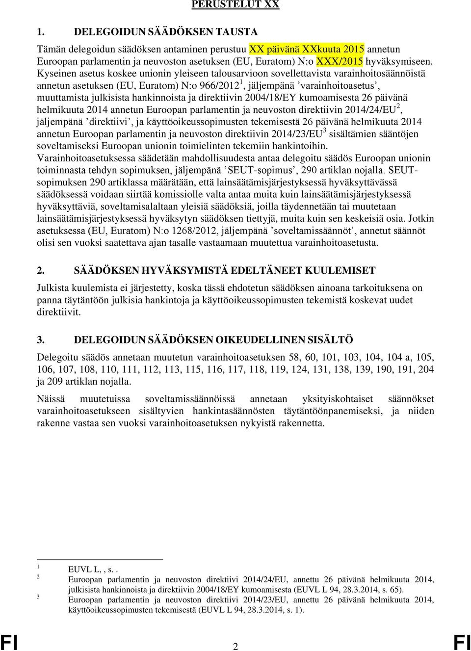 Kyseinen asetus koskee unionin yleiseen talousarvioon sovellettavista varainhoitosäännöistä annetun asetuksen (EU, Euratom) N:o 966/2012 1, jäljempänä varainhoitoasetus, muuttamista julkisista