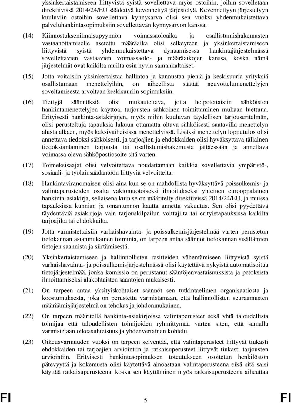 (14) Kiinnostuksenilmaisupyynnön voimassaoloaika ja osallistumishakemusten vastaanottamiselle asetettu määräaika olisi selkeyteen ja yksinkertaistamiseen liittyvistä syistä yhdenmukaistettava