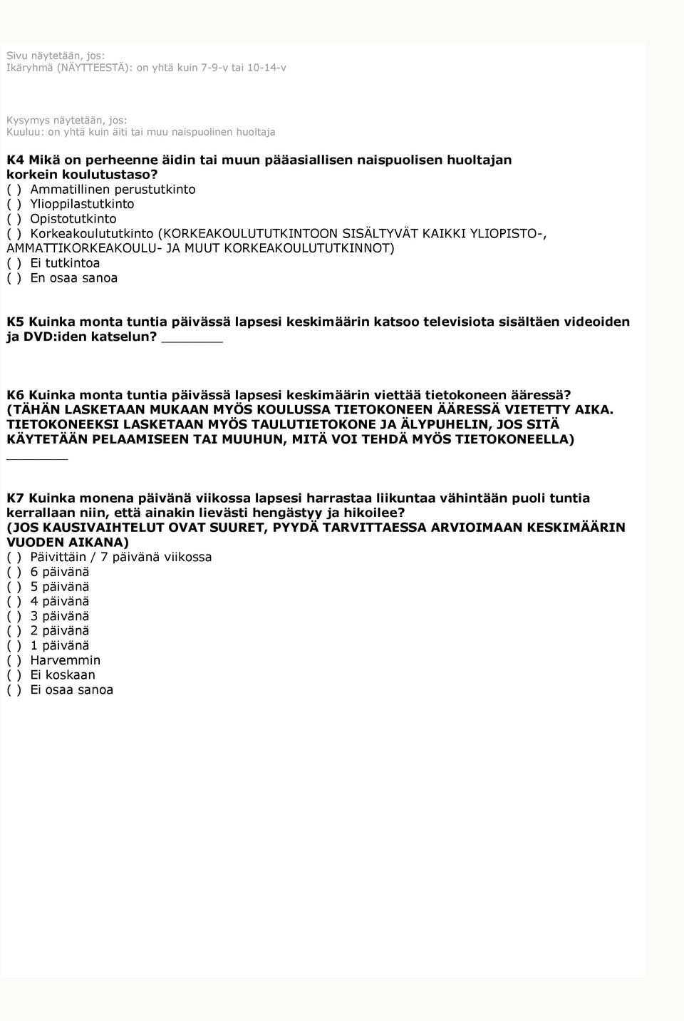 ( ) Ammatillinen perustutkinto ( ) Ylioppilastutkinto ( ) Opistotutkinto ( ) Korkeakoulututkinto (KORKEAKOULUTUTKINTOON SISÄLTYVÄT KAIKKI YLIOPISTO-, AMMATTIKORKEAKOULU- JA MUUT KORKEAKOULUTUTKINNOT)