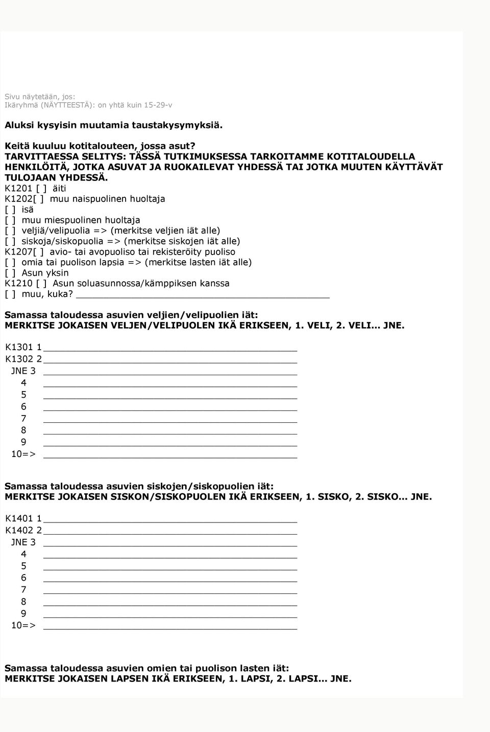 K1201 [ ] äiti K1202[ ] muu naispuolinen huoltaja [ ] isä [ ] muu miespuolinen huoltaja [ ] veljiä/velipuolia => (merkitse veljien iät alle) [ ] siskoja/siskopuolia => (merkitse siskojen iät alle)