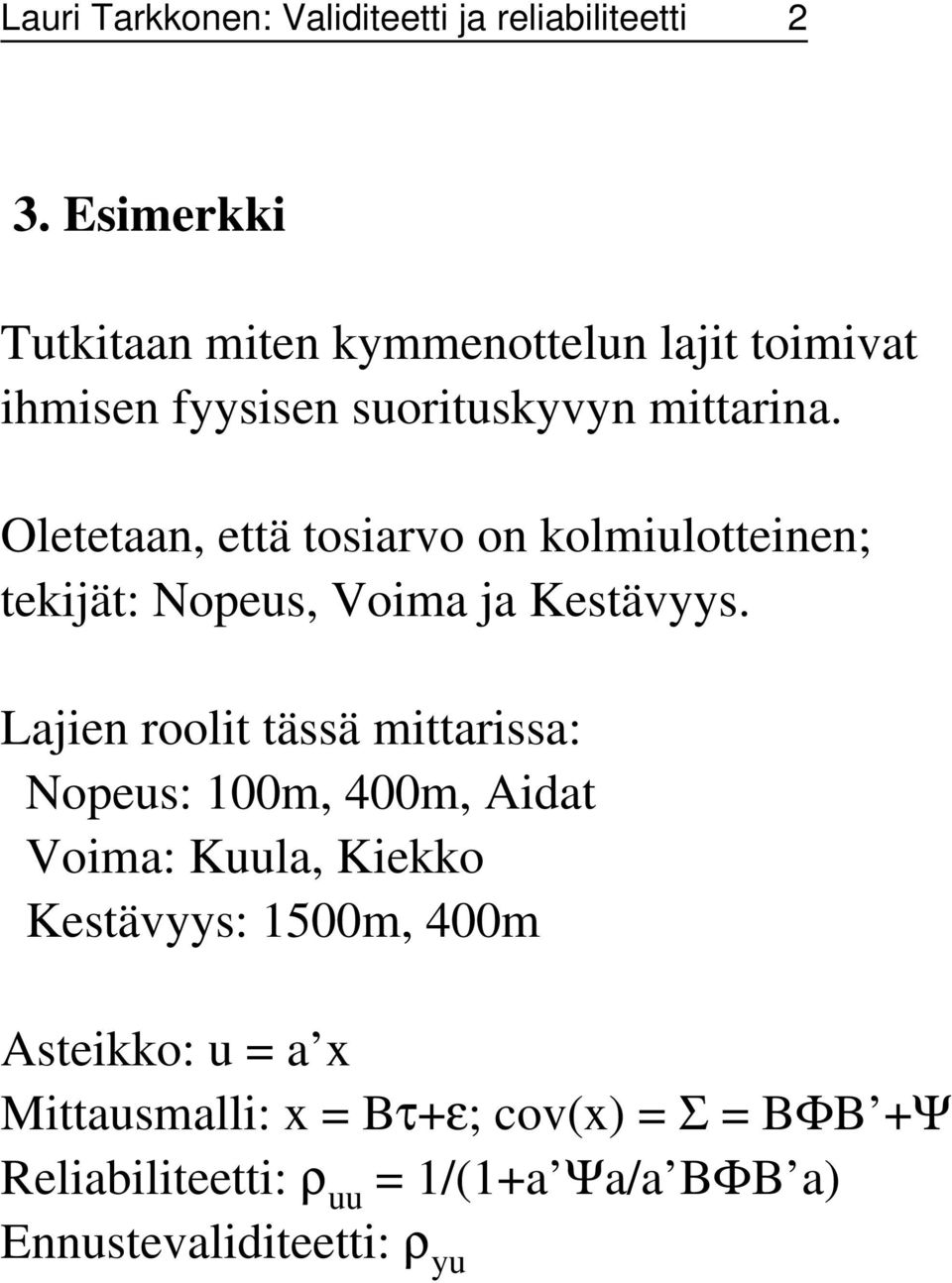 Oletetaan, että tosiarvo on kolmiulotteinen; tekijät: Nopeus, Voima ja Kestävyys.