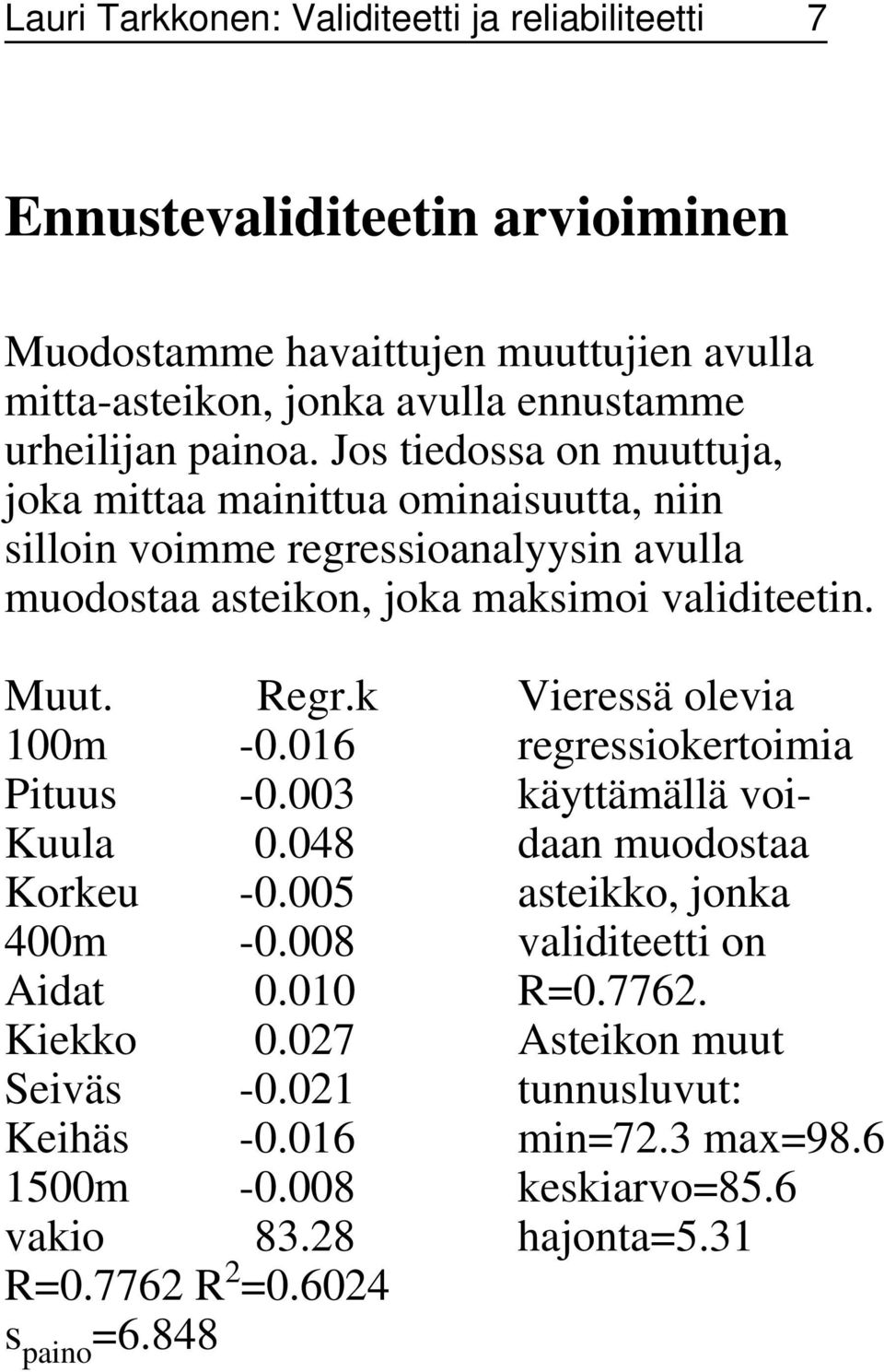 k Vieressä olevia 100m -0.016 regressiokertoimia Pituus -0.003 käyttämällä voi- Kuula 0.048 daan muodostaa Korkeu -0.005 asteikko, jonka 400m -0.008 validiteetti on Aidat 0.