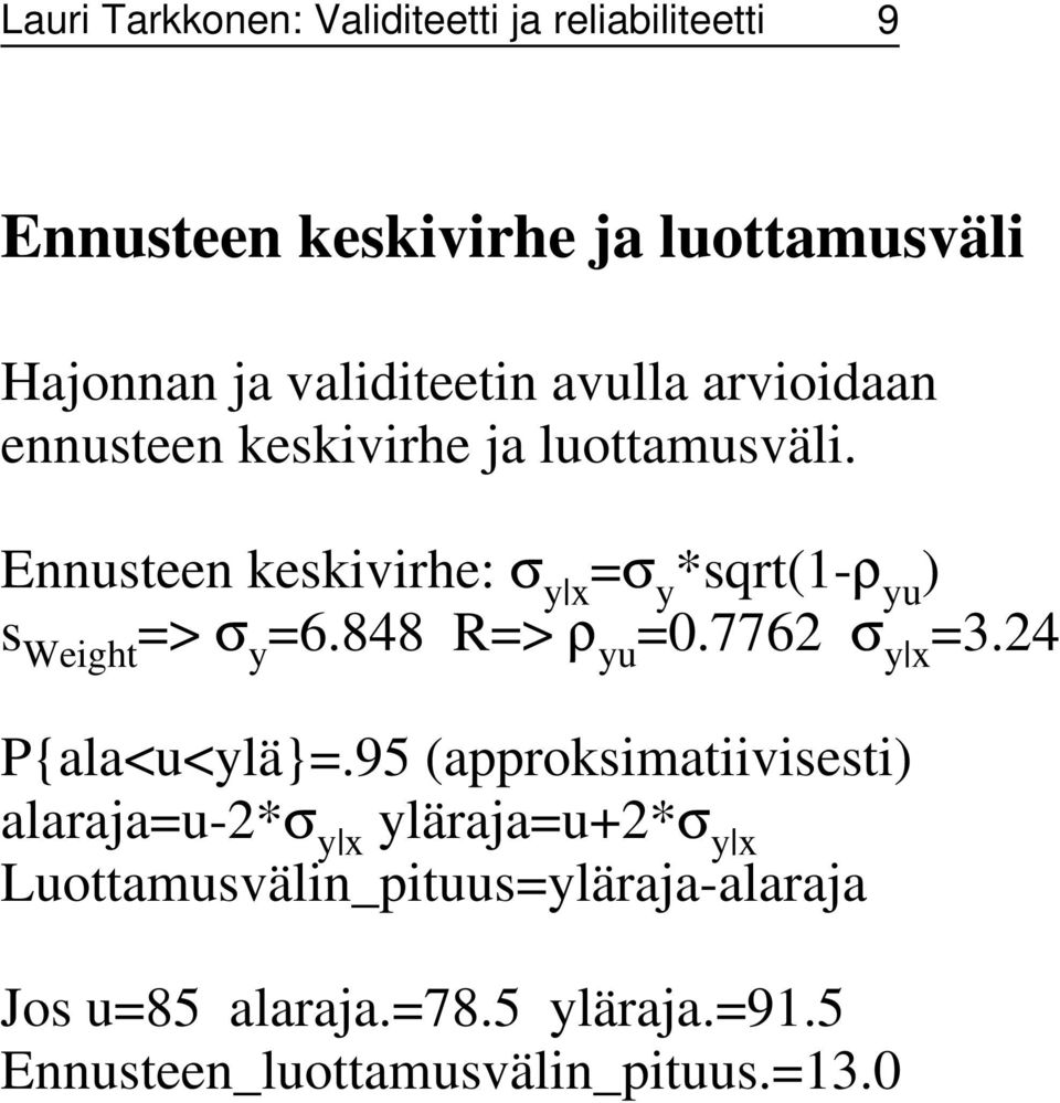 Ennusteen keskivirhe: σ y x =σ y *sqrt(1-ρ yu ) s Weight => σ y =6.848 R=> ρ yu =0.7762 σ y x =3.24 P{ala<u<ylä}=.