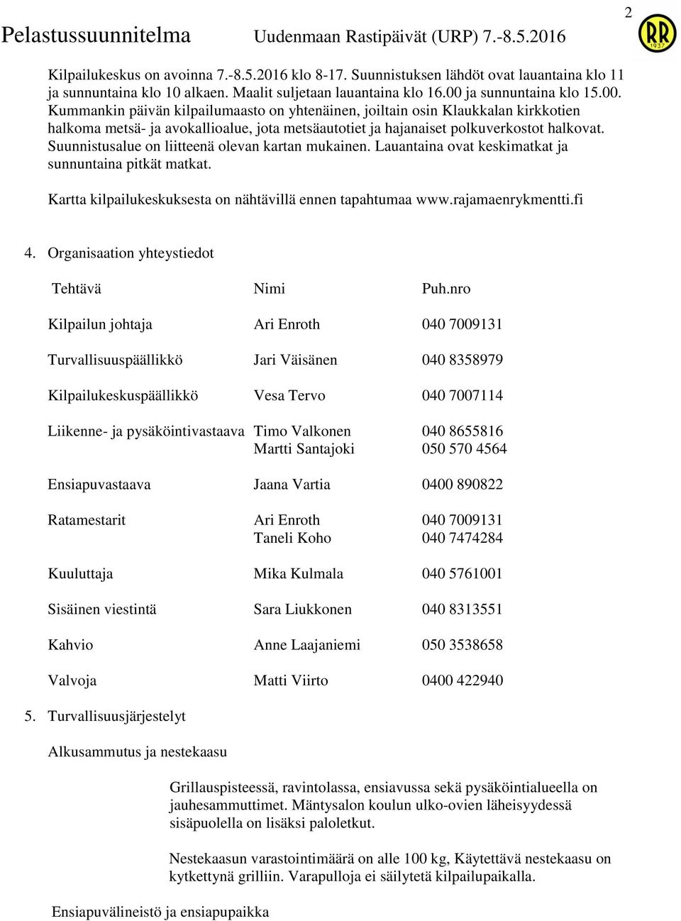 Suunnistusalue on liitteenä olevan kartan mukainen. Lauantaina ovat keskimatkat ja sunnuntaina pitkät matkat. Kartta kilpailukeskuksesta on nähtävillä ennen tapahtumaa www.rajamaenrykmentti.fi 4.