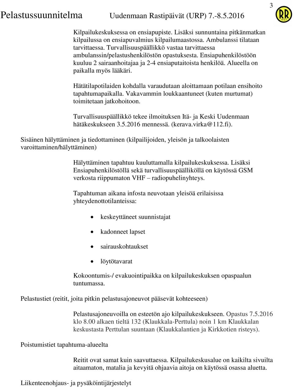 Alueella on paikalla myös lääkäri. Hätätilapotilaiden kohdalla varaudutaan aloittamaan potilaan ensihoito tapahtumapaikalla. Vakavammin loukkaantuneet (kuten murtumat) toimitetaan jatkohoitoon.