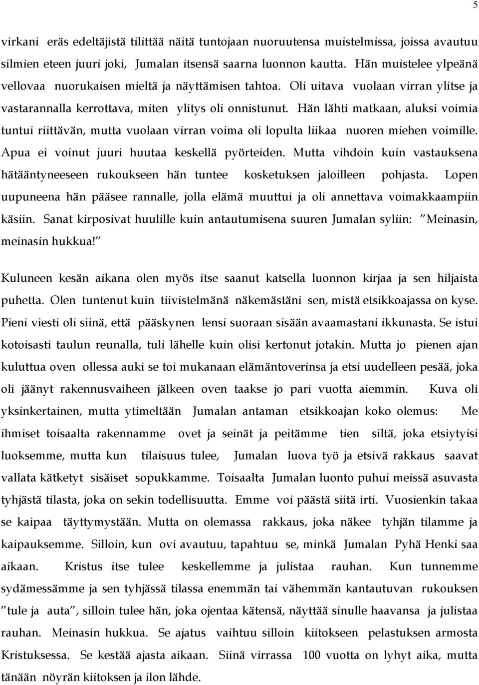 Hän lähti matkaan, aluksi voimia tuntui riittävän, mutta vuolaan virran voima oli lopulta liikaa nuoren miehen voimille. Apua ei voinut juuri huutaa keskellä pyörteiden.