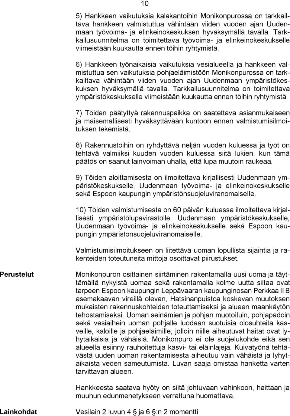 6) Hankkeen työnaikaisia vaikutuksia vesialueella ja hankkeen valmistuttua sen vaikutuksia pohjaeläimistöön Monikonpurossa on tarkkailtava vähintään viiden vuoden ajan Uudenmaan ympäristökeskuksen