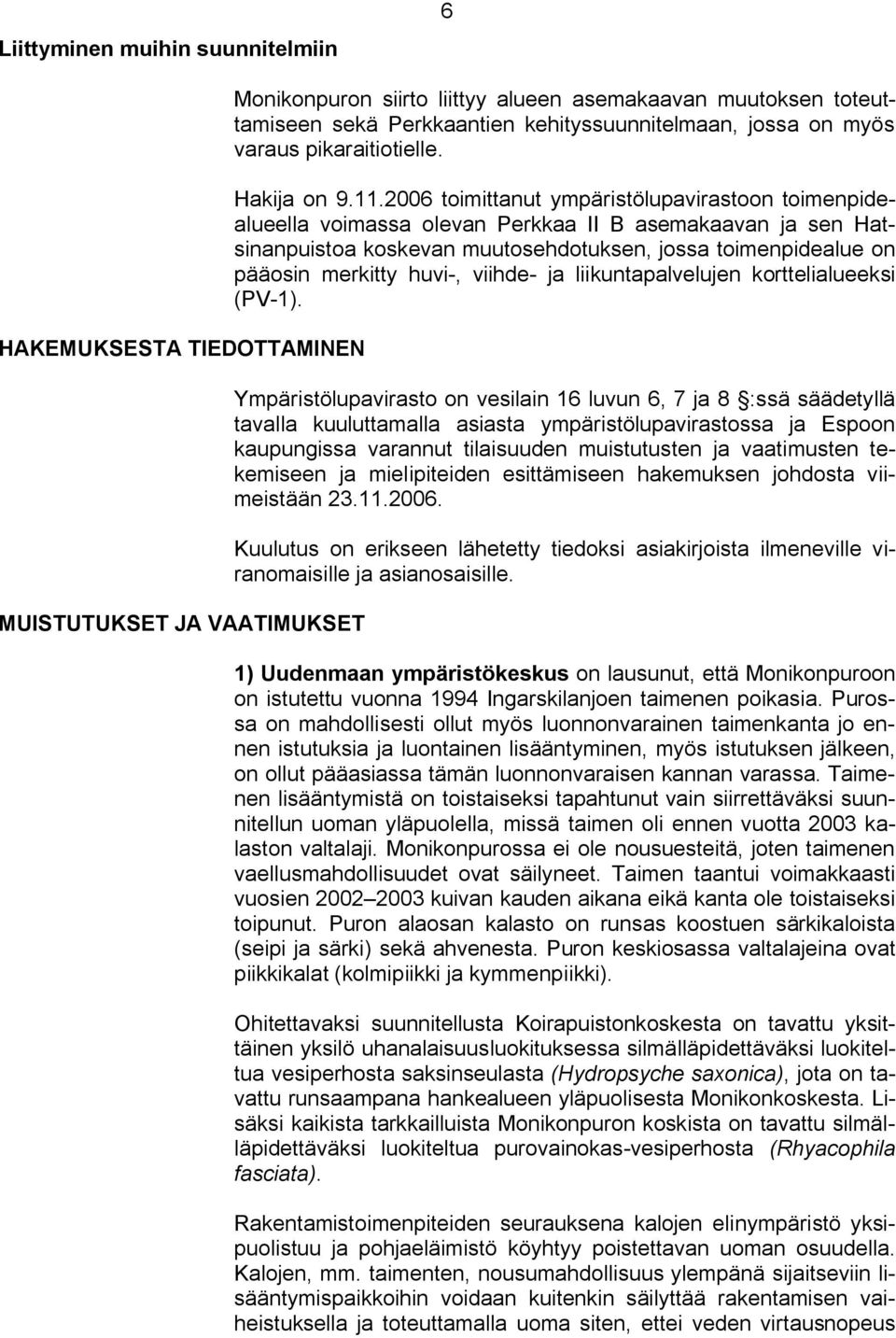 2006 toimittanut ympäristölupavirastoon toimenpidealueella voimassa olevan Perkkaa II B asemakaavan ja sen Hatsinanpuistoa koskevan muutosehdotuksen, jossa toimenpidealue on pääosin merkitty huvi,